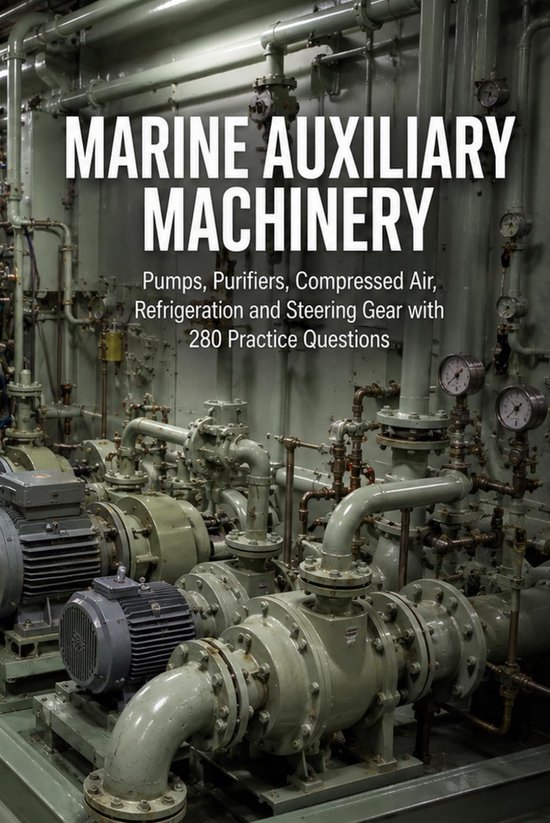 Auxiliary Machinery: Pumps, Coolers, Compressors, Purifiers and Refrigeration with 240 Practice Questions