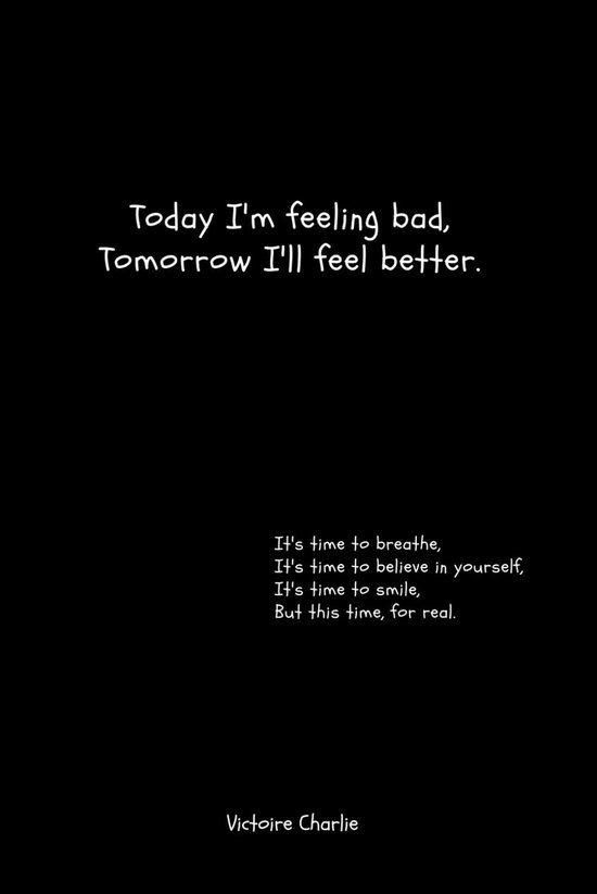 Feeling bad, Tomorrow I'll feel better.