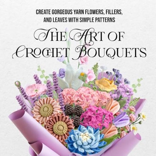 Haakboek voor Bloemen: Creëer Prachtige Garens Bloemen, Vullers en Bladeren met Eenvoudige Patronen van Merkloos