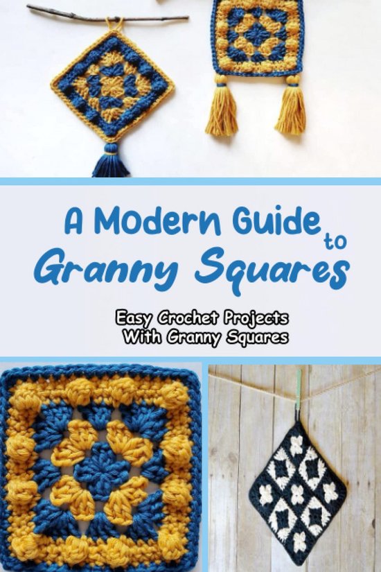 Haakgids: Moderne en Eenvoudige Projecten met Traditionele Granny Squares