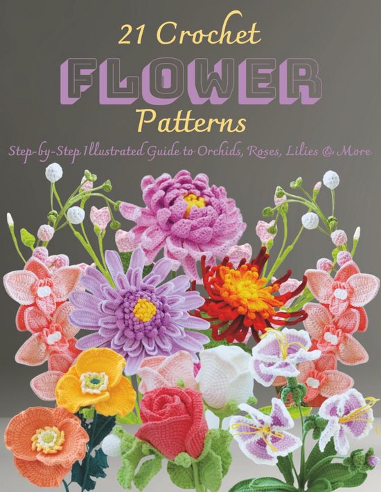 Haakpatronen Boek - Bloemen Haken - Handwerk Projecten - 21 Gedetailleerde Patronen - 80 Pagina's van Merkloos