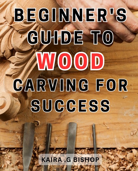 Handboek Houtsnijden voor Beginners: Leer de Technieken en Creëer Prachtige Sculpturen van Merkloos