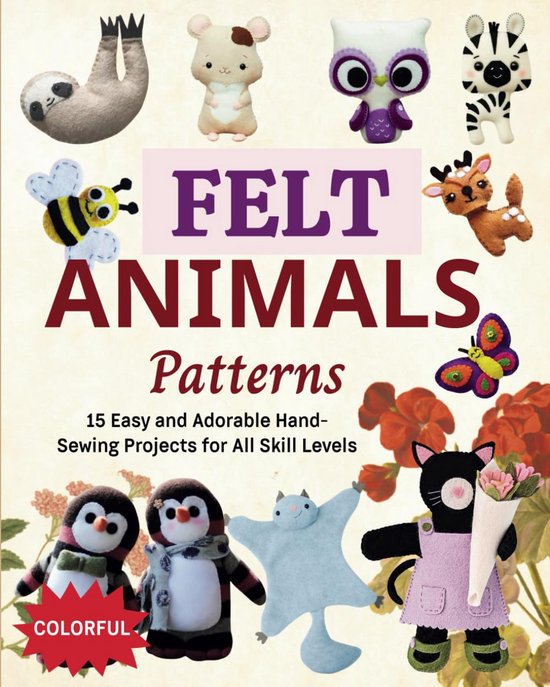 Handleiding Vilt Dieren Patronen: 15 Eenvoudige Naaiprojecten voor Alle Niveau's van Merkloos