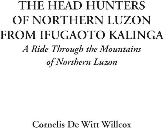 Head Hunters of Northern Luzon from Ifugao to Kalinga (A Ride Through the Mountains of Northern Luzon)