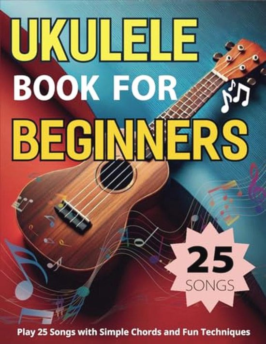 Leer Ukulele Spelen: 25 Liedjes met Eenvoudige Akkoorden voor Beginners