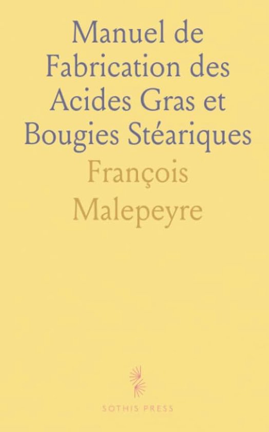 Manuel de Fabrication des Acides Gras et Bougies Stéariques: Inclut la Production de Stéarine, Margarine, et Autres Dérivés
