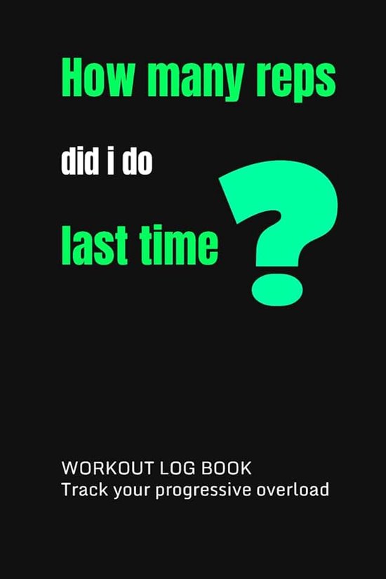 Many reps did i do last time?: Gym Fitness Log Book for Tracking Workouts, Sets, Reps and Weight