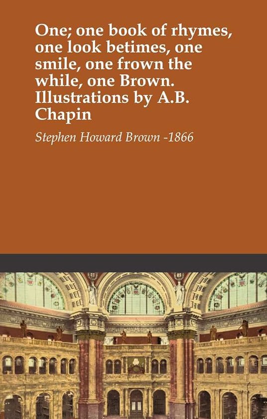One book of rhymes, one look betimes, one smile, one frown the while, one Brown. Illustrations by A.B. Chapin