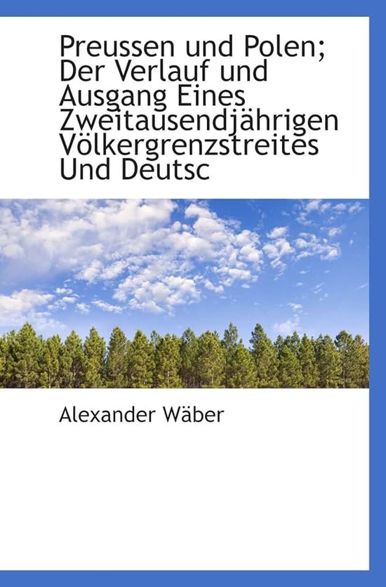 Polen; Der Verlauf und Ausgang Eines Zweitausendjährigen Völkergrenzstreites Und Deutsc