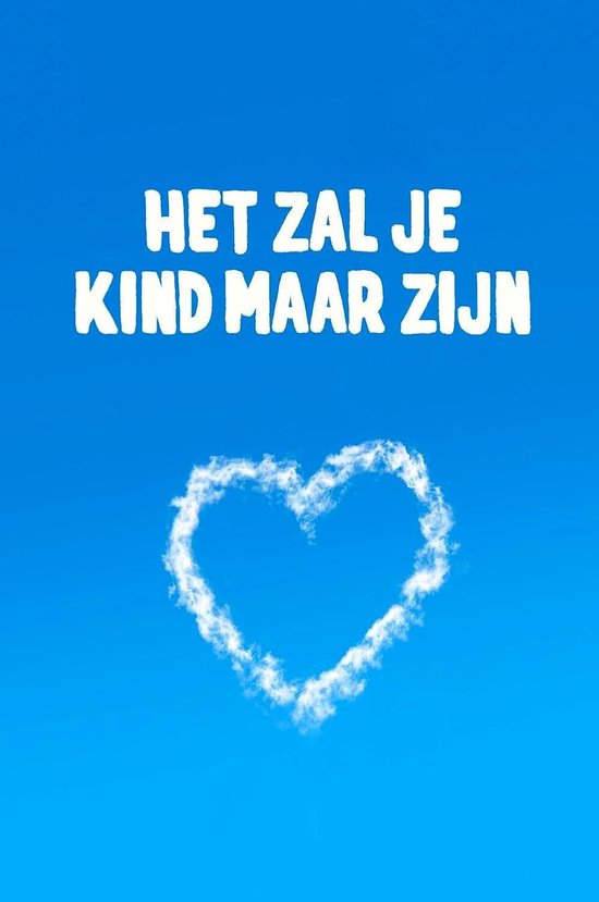zal je kind maar zijn